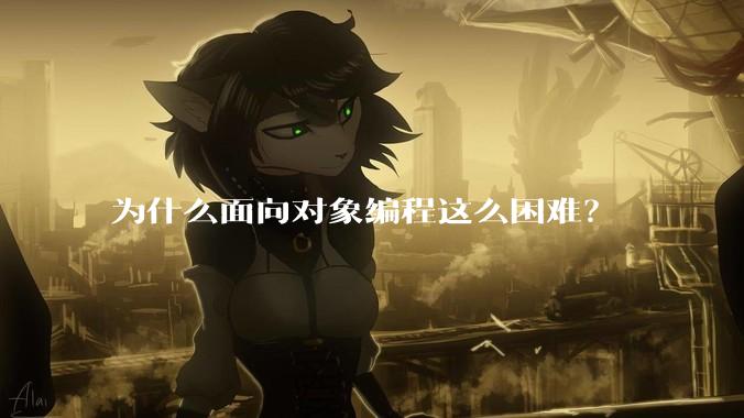 为什么面向对象编程这么困难？