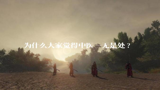 为什么大家觉得中医一无是处?