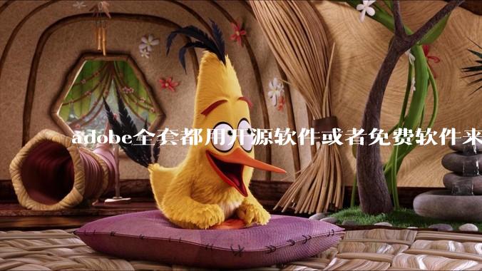 adobe全套都用开源软件或者免费软件来替代，能做到吗？